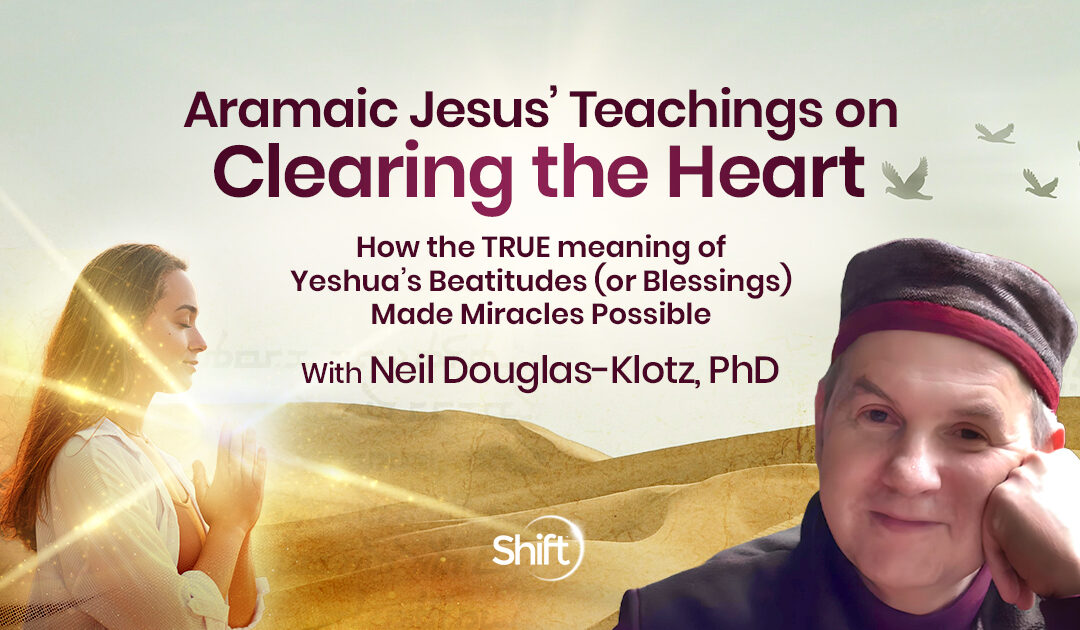 The Aramaic Jesus’ Teachings on Clearing the Heart